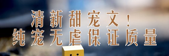 清新甜宠文！纯宠无虐保证质量