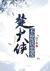 《楚大俠不想談戀愛》