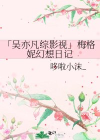 《「吳亦凡綜影視」梅格妮幻想日記》