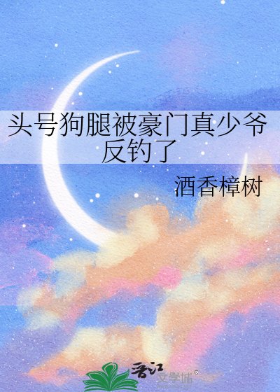 《頭號狗腿被豪門真少爺反釣了》