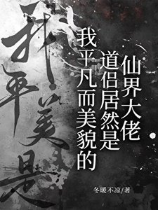 我平凡而美貌的道侣居然是仙界大佬